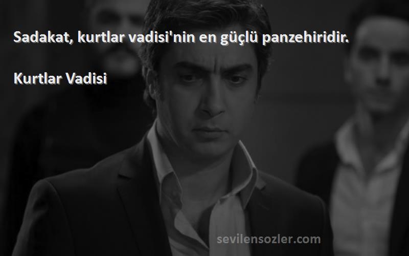 Kurtlar Vadisi - Sadakat, kurtlar vadisi'nin en güçlü panzehiridir.