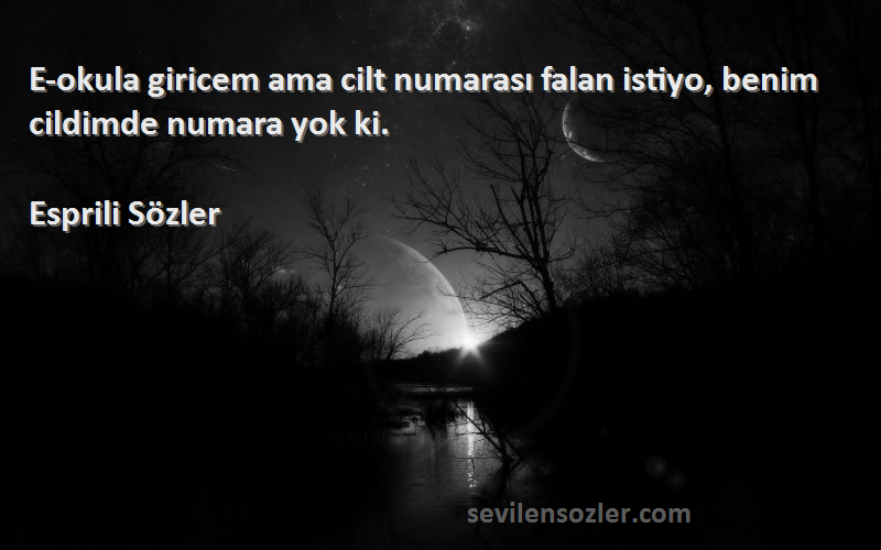 Esprili Sözler - E-okula giricem ama cilt numarası falan istiyo, benim cildimde numara yok ki.