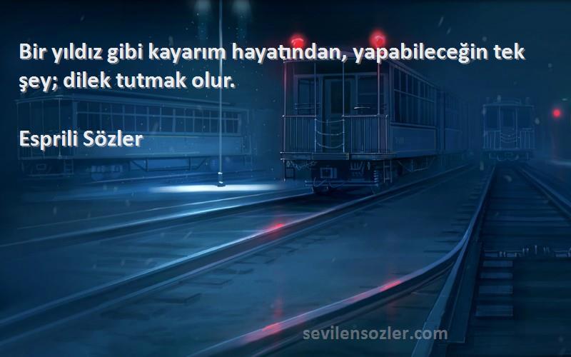 Esprili Sözler - Bir yıldız gibi kayarım hayatından, yapabileceğin tek şey; dilek tutmak olur.