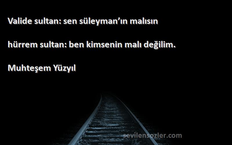 Muhteşem Yüzyıl - Valide sultan: sen süleyman’ın malısın

hürrem sultan: ben kimsenin malı değilim.