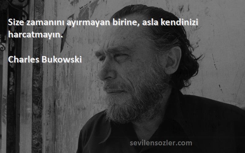 Charles Bukowski - Size zamanını ayırmayan birine, asla kendinizi harcatmayın.