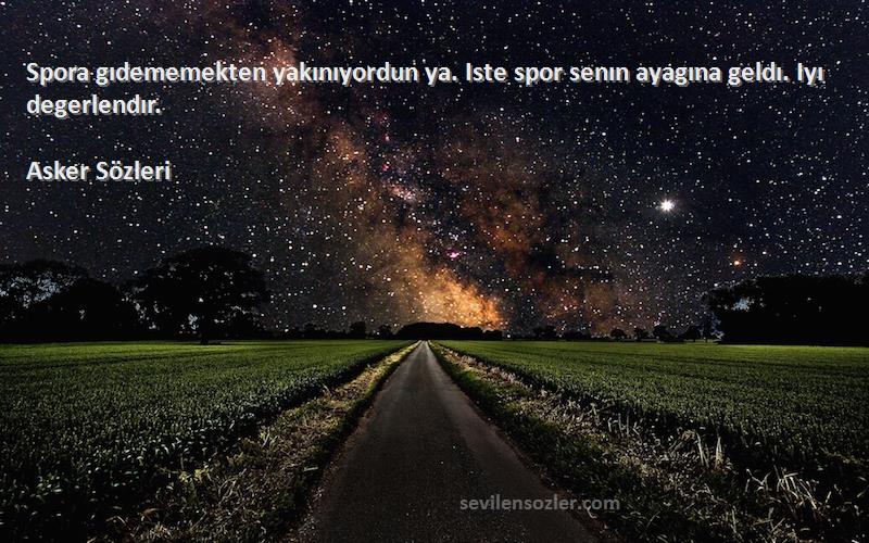 Asker  - Spora gıdememekten yakınıyordun ya. Iste spor senın ayagına geldı. Iyı degerlendır.
