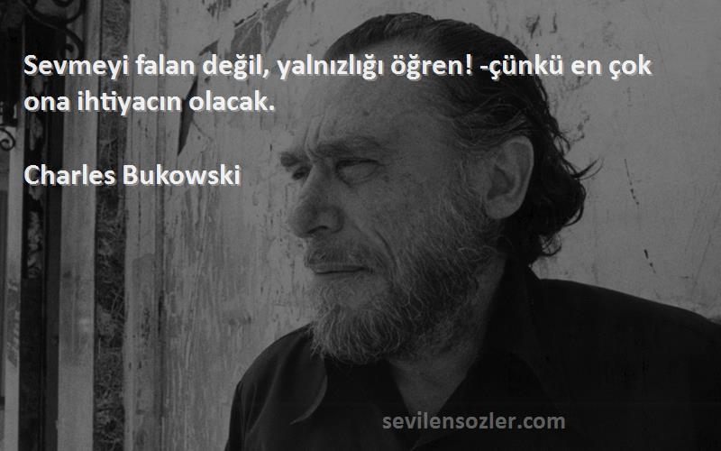 Charles Bukowski - Sevmeyi falan değil, yalnızlığı öğren! -çünkü en çok ona ihtiyacın olacak.