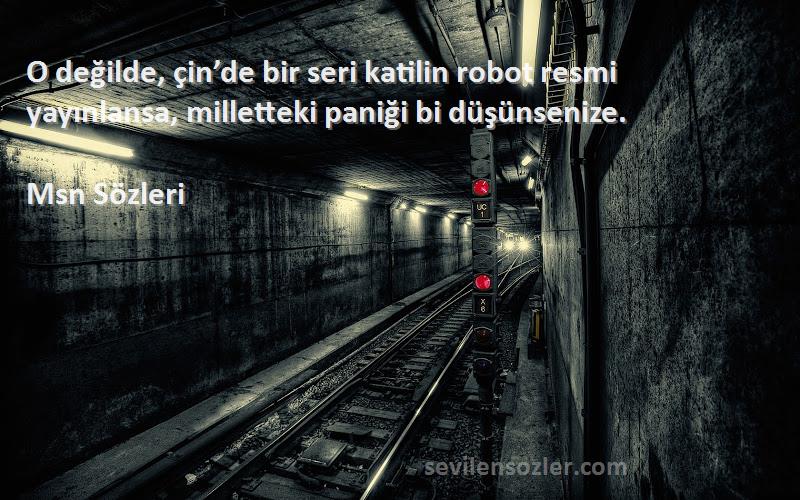 Msn  - O değilde, çin’de bir seri katilin robot resmi yayınlansa, milletteki paniği bi düşünsenize.