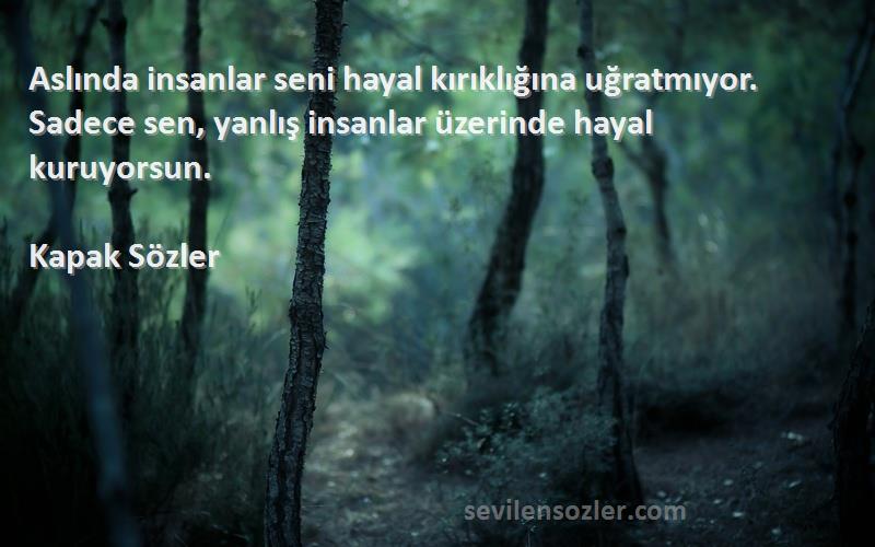 Kapak Sözler Sözleri 
Aslında insanlar seni hayal kırıklığına uğratmıyor. Sadece sen, yanlış insanlar üzerinde hayal kuruyorsun.