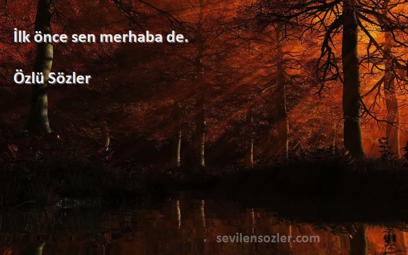 Özlü Sözler - İlk önce sen merhaba de.