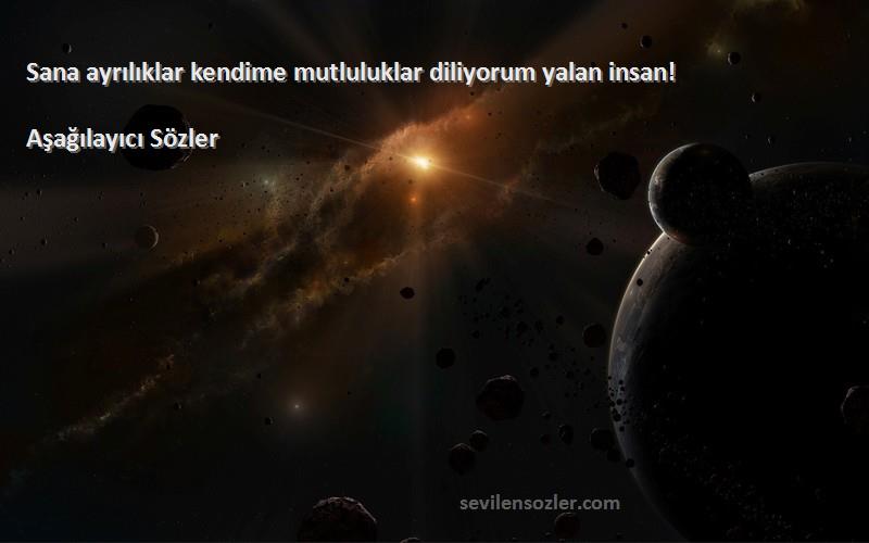 Aşağılayıcı Sözler - Sana ayrılıklar kendime mutluluklar diliyorum yalan insan!