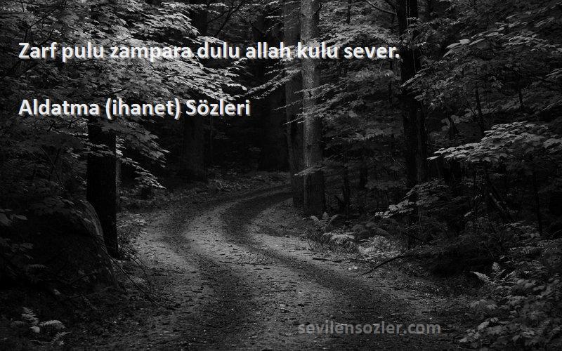 Aldatma (ihanet)  Sözleri 
Zarf pulu zampara dulu allah kulu sever.