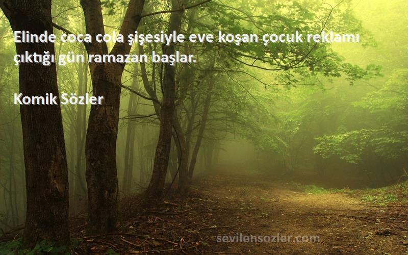 Komik Sözler - Elinde coca cola şişesiyle eve koşan çocuk reklamı çıktığı gün ramazan başlar.