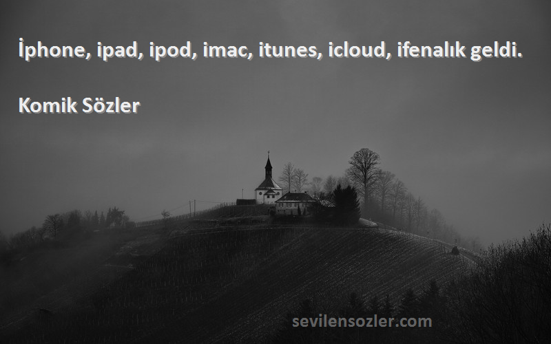 Komik Sözler - İphone, ipad, ipod, imac, itunes, icloud, ifenalık geldi.