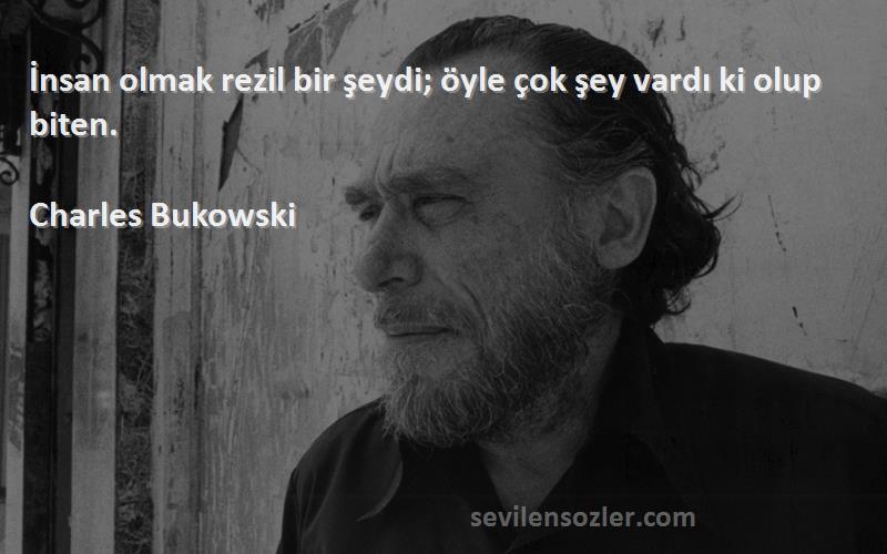 Charles Bukowski - İnsan olmak rezil bir şeydi; öyle çok şey vardı ki olup biten.