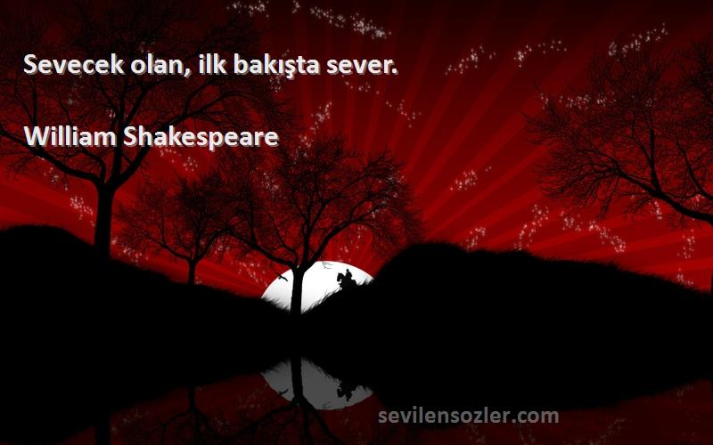 William Shakespeare - Sevecek olan, ilk bakışta sever.