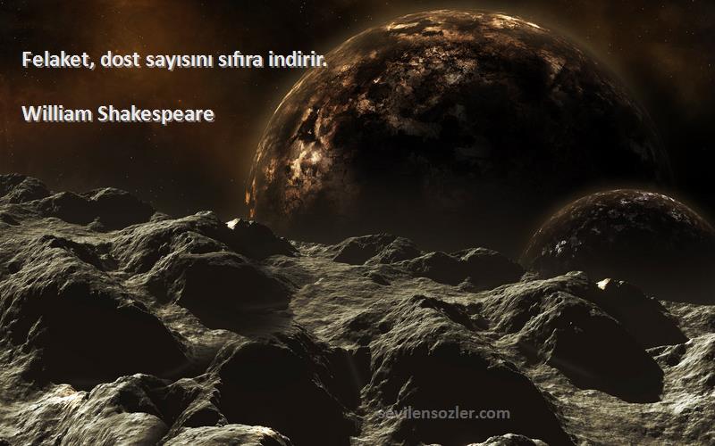 William Shakespeare - Felaket, dost sayısını sıfıra indirir.