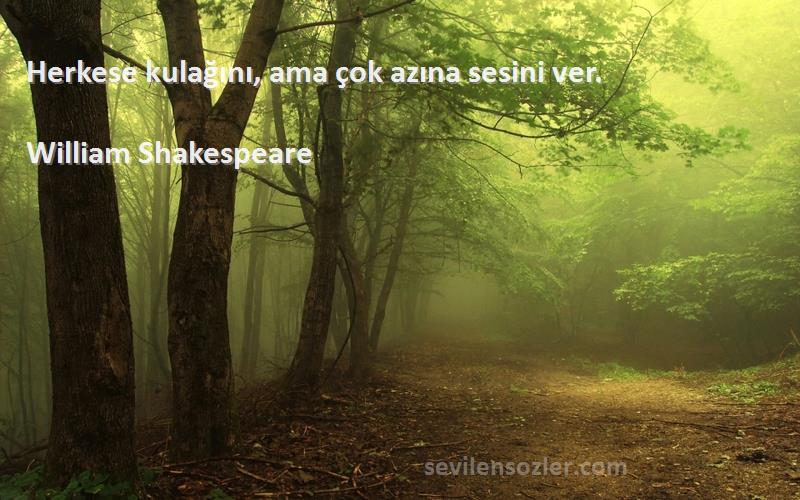 William Shakespeare - Herkese kulağını, ama çok azına sesini ver.