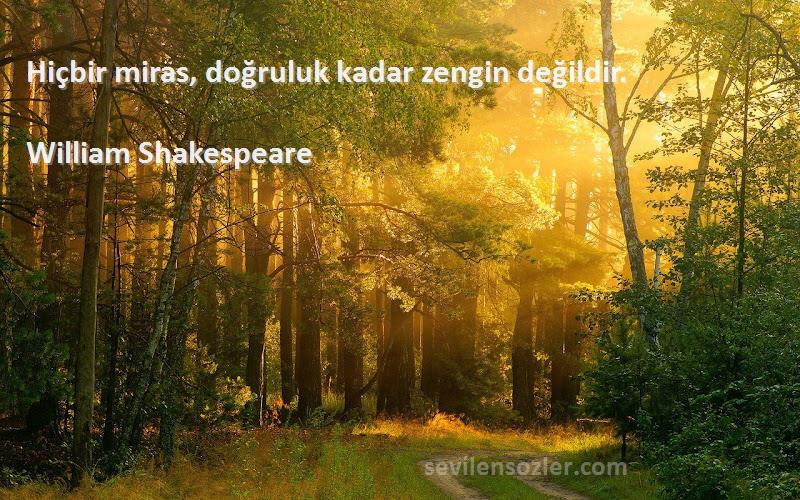 William Shakespeare - Hiçbir miras, doğruluk kadar zengin değildir.