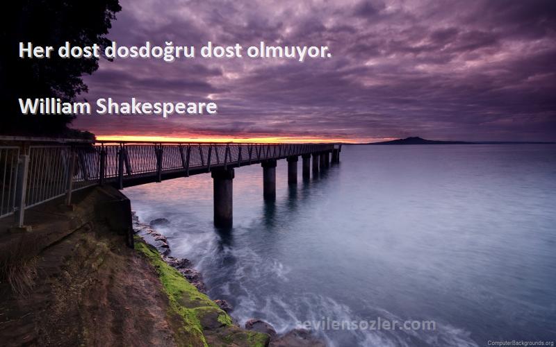 William Shakespeare - Her dost dosdoğru dost olmuyor.