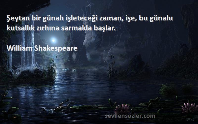 William Shakespeare - Şeytan bir günah işleteceği zaman, işe, bu günahı kutsallık zırhına sarmakla başlar.