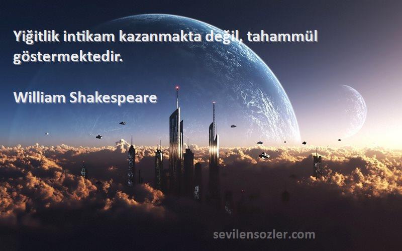 William Shakespeare - Yiğitlik intikam kazanmakta değil, tahammül göstermektedir.