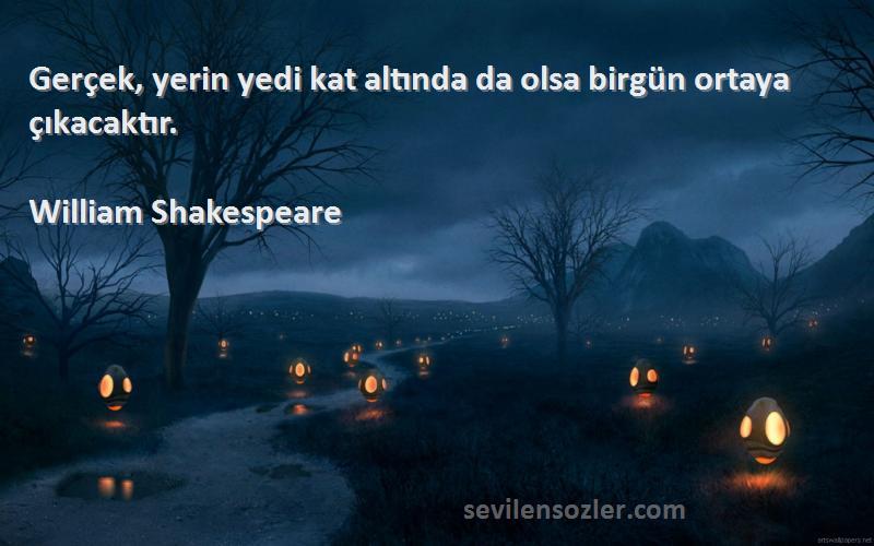 William Shakespeare - Gerçek, yerin yedi kat altında da olsa birgün ortaya çıkacaktır.