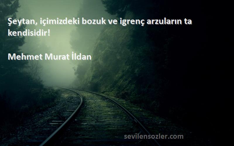 Mehmet Murat İldan - Şeytan, içimizdeki bozuk ve igrenç arzuların ta kendisidir!