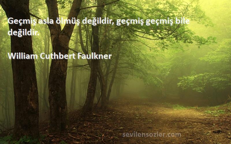 William Cuthbert Faulkner Sözleri 
Geçmiş asla ölmüş değildir, geçmiş geçmiş bile değildir.