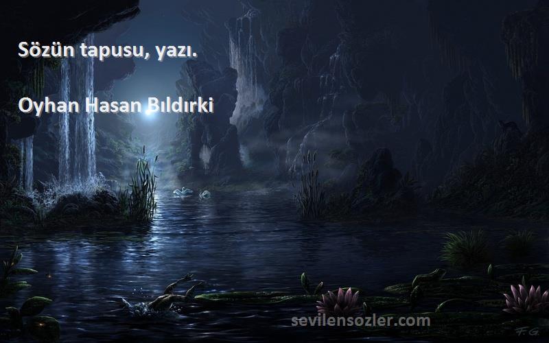 Oyhan Hasan Bıldırki Sözleri 
Sözün tapusu, yazı.
