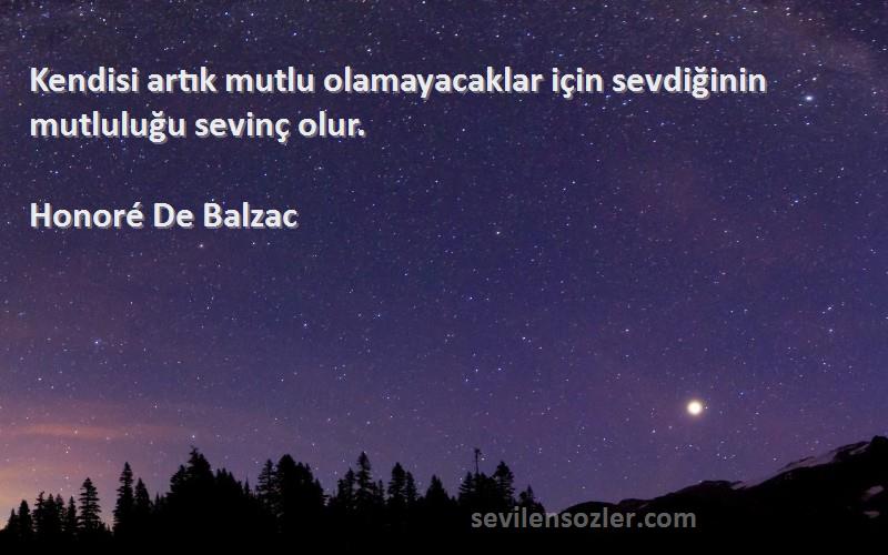 Honoré De Balzac - Kendisi artık mutlu olamayacaklar için sevdiğinin mutluluğu sevinç olur.