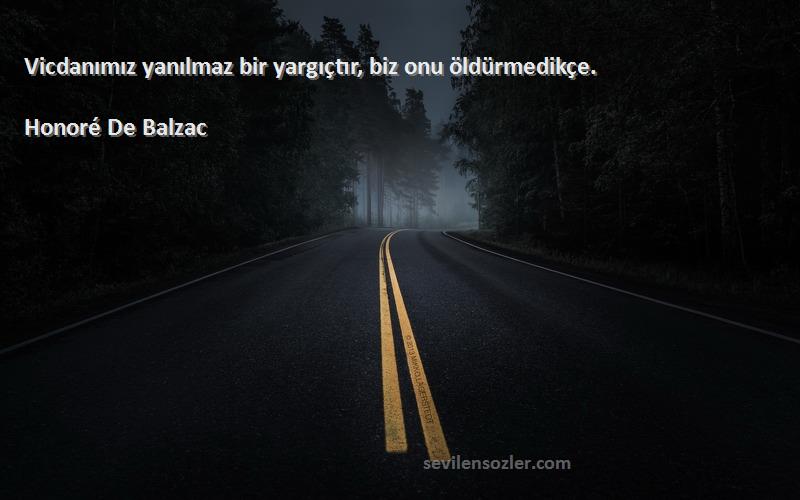 Honoré De Balzac Sözleri 
Vicdanımız yanılmaz bir yargıçtır, biz onu öldürmedikçe.