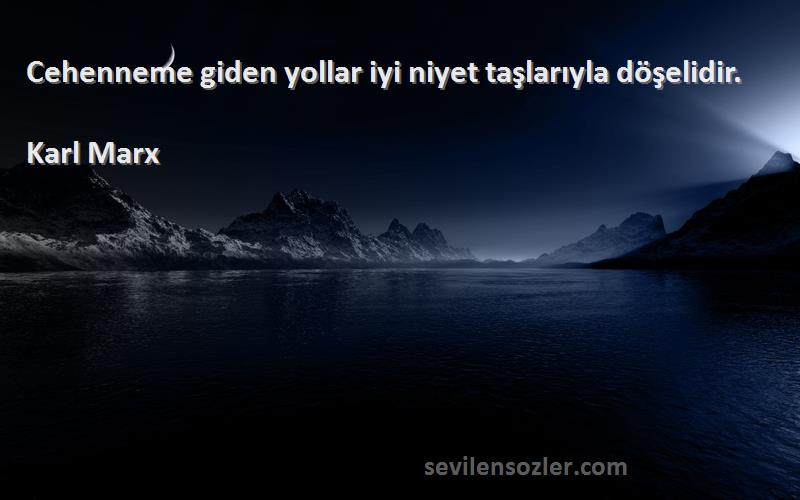 Karl Marx Sözleri 
Cehenneme giden yollar iyi niyet taşlarıyla döşelidir.