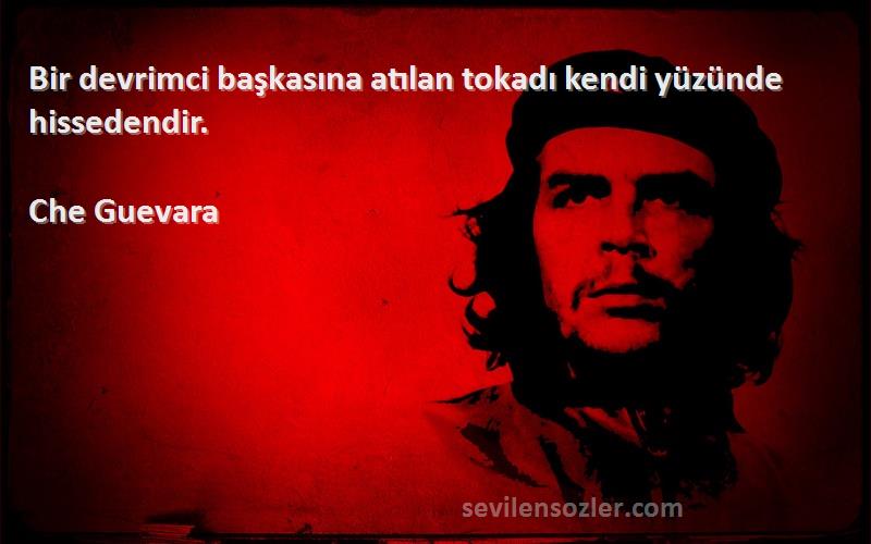 Che Guevara Sözleri 
Bir devrimci başkasına atılan tokadı kendi yüzünde hissedendir.