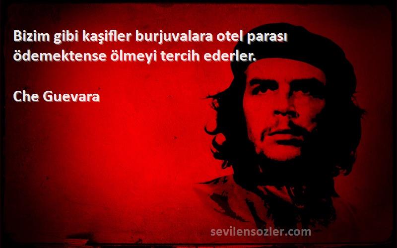 Che Guevara Sözleri 
Bizim gibi kaşifler burjuvalara otel parası ödemektense ölmeyi tercih ederler.