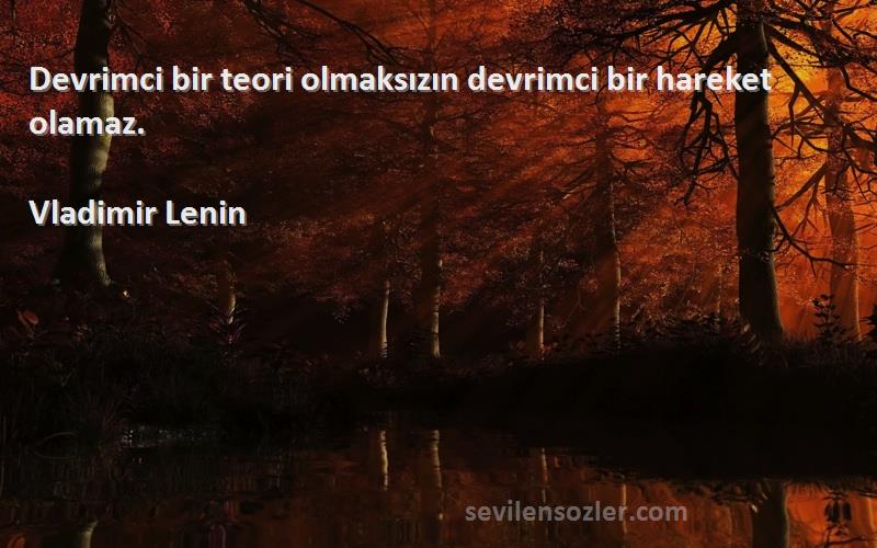 Vladimir Lenin Sözleri 
Devrimci bir teori olmaksızın devrimci bir hareket olamaz.