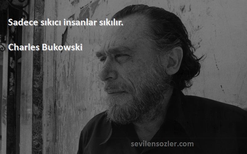 Charles Bukowski - Sadece sıkıcı insanlar sıkılır.