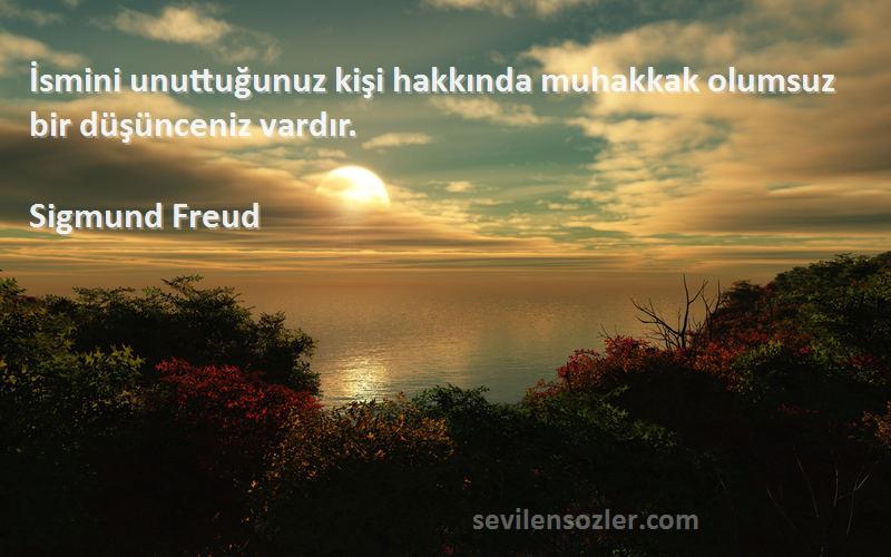 Sigmund Freud - İsmini unuttuğunuz kişi hakkında muhakkak olumsuz bir düşünceniz vardır.