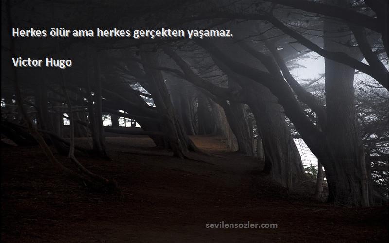 Victor Hugo - Herkes ölür ama herkes gerçekten yaşamaz.