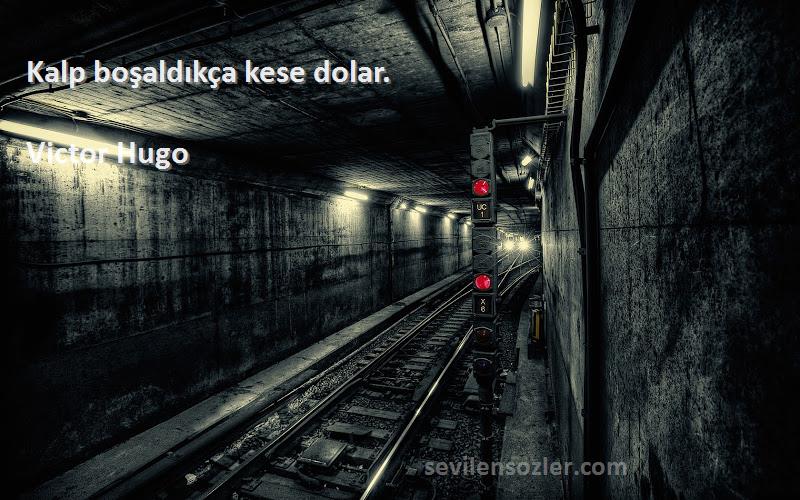 Victor Hugo - Kalp boşaldıkça kese dolar.
