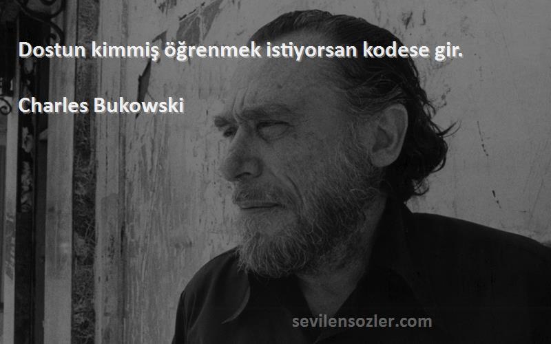 Charles Bukowski - Dostun kimmiş öğrenmek istiyorsan kodese gir.