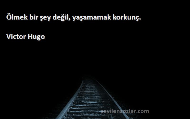 Victor Hugo - Ölmek bir şey değil, yaşamamak korkunç.