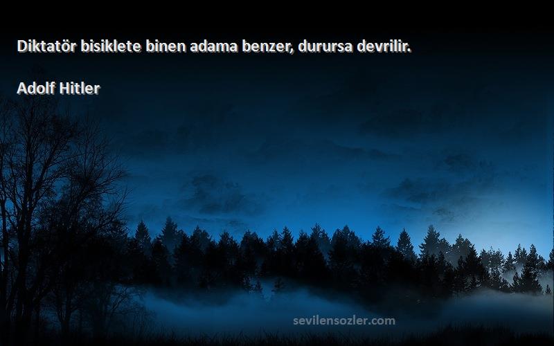 Adolf Hitler - Diktatör bisiklete binen adama benzer, durursa devrilir.