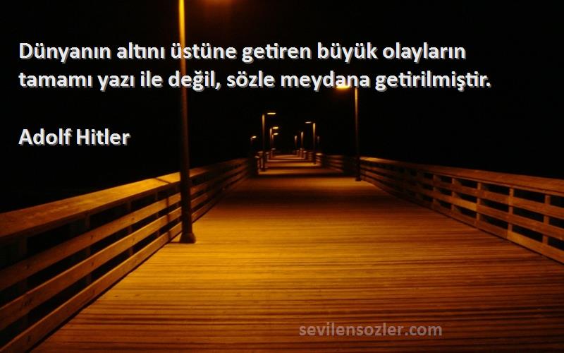 Adolf Hitler - Dünyanın altını üstüne getiren büyük olayların tamamı yazı ile değil, sözle meydana getirilmiştir.