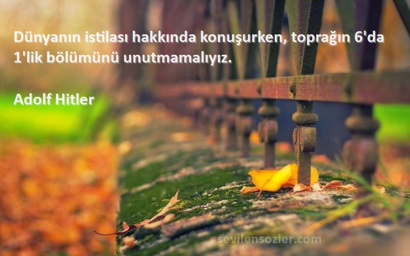 Adolf Hitler - Dünyanın istilası hakkında konuşurken, toprağın 6'da 1'lik bölümünü unutmamalıyız.