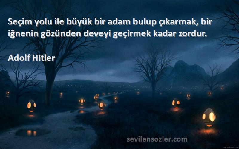 Adolf Hitler - Seçim yolu ile büyük bir adam bulup çıkarmak, bir iğnenin gözünden deveyi geçirmek kadar zordur.
