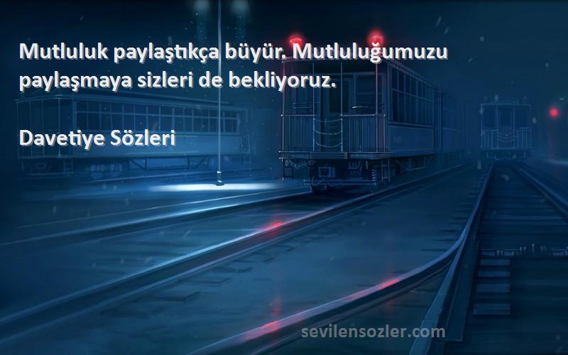 Davetiye  - Mutluluk paylaştıkça büyür. Mutluluğumuzu paylaşmaya sizleri de bekliyoruz.