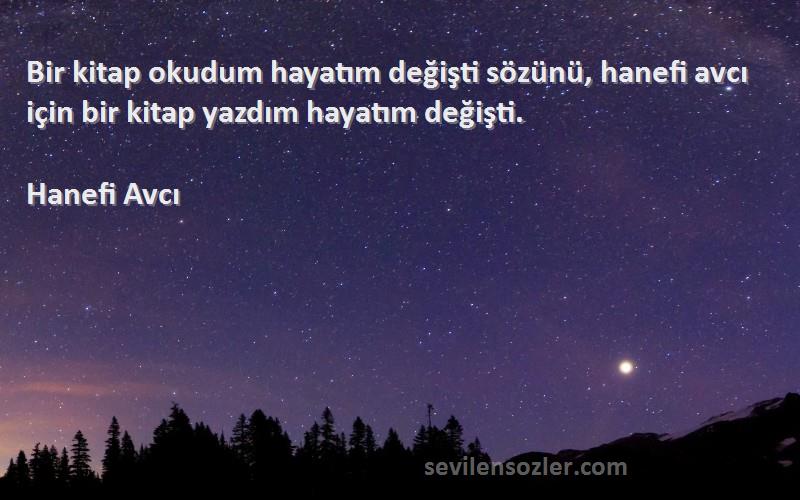 Hanefi Avcı Sözleri 
Bir kitap okudum hayatım değişti sözünü, hanefi avcı için bir kitap yazdım hayatım değişti.