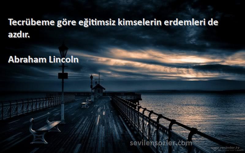 Abraham Lincoln - Tecrübeme göre eğitimsiz kimselerin erdemleri de azdır.