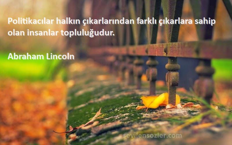 Abraham Lincoln - Politikacılar halkın çıkarlarından farklı çıkarlara sahip olan insanlar topluluğudur.