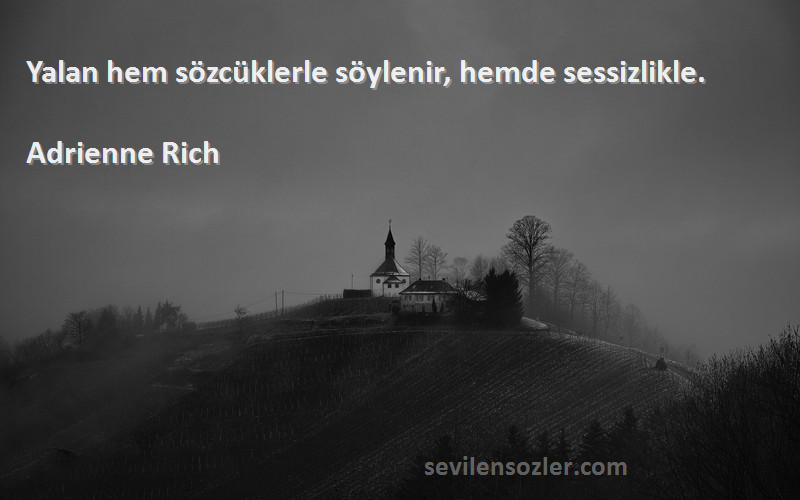 Adrienne Rich Sözleri 
Yalan hem sözcüklerle söylenir, hemde sessizlikle.