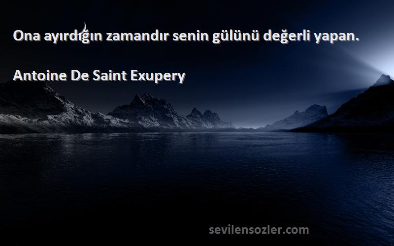 Antoine De Saint Exupery Sözleri 
Ona ayırdığın zamandır senin gülünü değerli yapan.