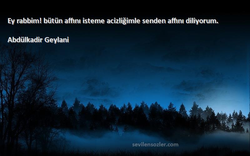 Abdülkadir Geylani - Ey rabbim! bütün affını isteme acizliğimle senden affını diliyorum.