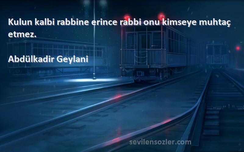 Abdülkadir Geylani - Kulun kalbi rabbine erince rabbi onu kimseye muhtaç etmez.